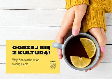 Grafika promująca akcję "Ogrzej się z kulturą - dłonie trzymające kubek z herbatą z cytryną, czarny napis na żółtym, tle na temat akcji. 
